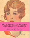 Billy, Miss Billy's Decision, And Miss Billy--Married - Eleanor H. Porter