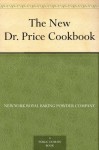 The New Dr. Price Cookbook - Royal Baking Powder Co.