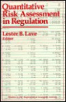 Quantitative Risk Assessment in Regulation - Lester B. Lave