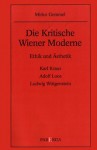 kritische Wiener Moderne: Ethik und Asthetik; Karl Kraus, Adolf Loos, Ludwig Wittgenstein - Mirko Gemmel