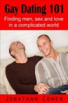 Gay Dating 101: Finding Men, Sex and Love in A Complicated World - Jonathan Cohen