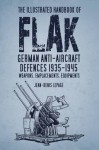 The Illustrated Handbook of Flak: German Anti-Aircraft Defences 1935�1945: Weapons, Emplacements, Equipments - Jean-Denis Lepage