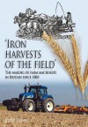 Iron Harvests of the Field: The Making of Farm Machinery in Britain Since 1800 - Peter Dewey