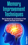 Memory Improvement Techniques: How to Unleash the Full Potential of Your Memory and Boost Brain Power: ...(memory, memory improvement, memory improvement techniques, memory improvement made easy) - Diana Roberts