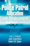 Police Patrol Allocation and Deployment - Eric J. Fritsch, Robert W. Taylor, John Liederbach