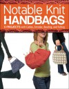 Notable Knit Handbags: 6 Projects with Cables, Entrelac, Beading, and Felting - Carri Hammett, Margaret Hubert