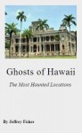 Ghosts of Hawaii: The Most Haunted Locations - Jeffrey Fisher