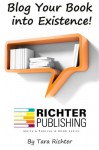 Blog Your Book into Existence (Richter Publishing) (Volume 1) - Tara Rae Richter, Casey Cavanagh, Alex Gonzalez, Anthony Amos, Kevin Harrington