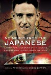 No Mercy from the Japanese: A Survivors Account of the Burma Railway and the Hellships 1942-1945 - John Wyatt, Cecil Lowry