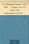 The Philippine Islands, 1493-1898 - Volume 06 of 55 1583-1588 Explorations by Early Navigators, Descriptions of the Islands and Their Peoples, Their History ... to the Close of the Nineteenth Century - Emma Helen Blair, James Alexander Robertson