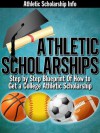 Athletic Scholarships: (Step By Step Blueprint For Playing College Sports) - Athletic Scholarship Info