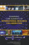 Examining Core Elements of International Research Collaboration: Summary of a Workshop - Planning Committee for the Workshop on E, Government-University-Industry Research, Policy and Global Affairs