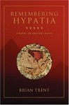 Remembering Hypatia: A Novel of Ancient Egypt - Brian Trent