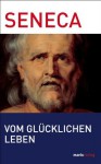 Vom glücklichen Leben (German Edition) - Seneca, Lenelotte Möller