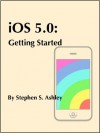 iOS 5.0: Getting Started (Programming iOS) - Stephen Ashley