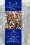 While God is Marching on: The Religious World of Civil War Soldiers - Steven E. Woodworth