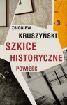 Szkice historyczne. Powieść - Zbigniew Kruszyński