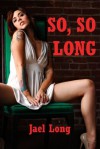 So, So Long: Five Extreme Hardcore Erotica Stories - Jael Long