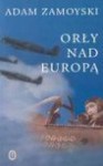 Orły nad Europą : losy polskich lotników w czasie drugiej wojny światowej - Adam Zamoyski