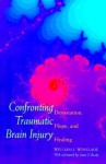 Confronting Traumatic Brain Injury: Devastation, Hope, and Healing - William J. Winslade