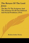 The Return of the Lord Jesus: The Key to the Scripture and the Solution of All Our Political and Social Problems (1913) - R.A. Torrey