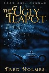 The Ugly Teapot: Book One: Hannah - Fred Holmes