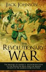 The revolutionary War: The Making of America: The Making of America- An Introduction to the People, the Ideas, And the Major Events of the American Revolution - Jack Johnson