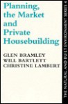 Planning, the Market and Private House-Building: The Local Supply Response - Glen Bramley, Will Bartlett, Christine Lambert