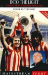 Into the Light: A Complete History of Sunderland Football Club - Roger Hutchinson