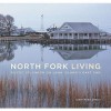 North Fork Living: Rustic Splendor on Long Island's East End - Harry Haralambou