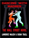 Dancing with Madmen: The Wall Street Novel - Lawrence Malkin, Susan Traill