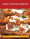 Sweet Potato Greats: Delicious Sweet Potato Recipes, the Top 100 Sweet Potato Recipes - Jo Franks