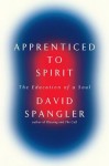 Apprenticed to Spirit: The Education of a Soul - David Spangler