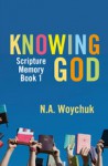 Knowing God: Scripture Memory Book 1 - N.A. Woychuk