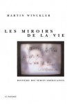 Les miroirs de la vie. Histoire des séries américaines - Martin Winckler