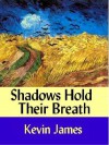 Shadows Hold Their Breath - Kevin James