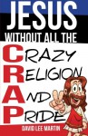 JESUS without all the Crazy Religion And Pride - David Lee Martin