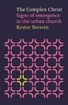 The Complex Christ: Signs of Emergence in the Urban Church - Kester Brewin