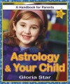 Astrology & Your Child: A Handbook for Parents - Gloria Star