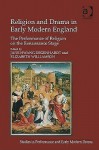 Religion and Drama in Early Modern England: The Performance of Religion on the Renaissance Stage - Jane Hwang Degenhardt, Elizabeth Williamson