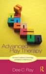 Advanced Play Therapy: Essential Conditions, Knowledge, and Skills for Child Practice - Dee C. Ray