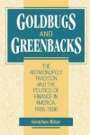 Goldbugs and Greenbacks: The Antimonopoly Tradition and the Politics of Finance in America, 1865 1896 - Gretchen Ritter