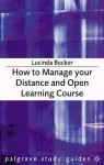 How to Manage Your Distance and Open Learning Course. Palgrave Study Guides. - Lucinda Becker