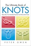 The Ultimate Book of Knots: More than Two-Hundred Practical and Decorative Knots - Peter Owen