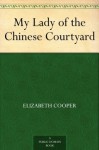 My Lady of the Chinese Courtyard - Elizabeth Cooper