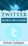 Twitter: Business and Pleasure - Erwin Calamer