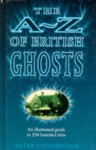 A to Z British Ghosts: An Illustrated Guide to 236 Haunted Sites - Peter Underwood