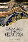 Pluralism Without Relativism: Religious Studies a la Mode - Joseph C. McLelland