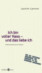 Ich Bin Voller Hass Und Das Liebe Ich!! Dokumentarischer Roman: Dokumentarischer Roman. Aus Den Original Dokumenten Zum Attentat An Der Columbine Highschool - Joachim Gaertner