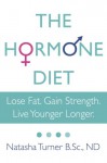 The Hormone Diet: Lose Fat. Gain Strength. Live Younger Longer. - Natasha Turner